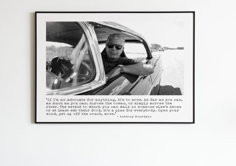 Anthony Bourdain Quote Print - If I'm an advocate for anything, it's to move. PRINTABLE DOWNLOAD